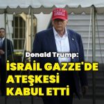 Donald Trump: İsrail Gazze’de ateşkesi kabul etti