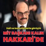 MİT Başkanı İbrahim Kalın, Hakkari Valisi ve komutanlarla bir araya geldi