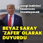 Beyaz Saray: Trump vergi indirimi tasarısını cuma günü imzalayacak