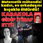 Karakola gidip itiraf etti! Matematik mühendisi kadın, ev arkadaşını öldürdü! | Son dakika haberler